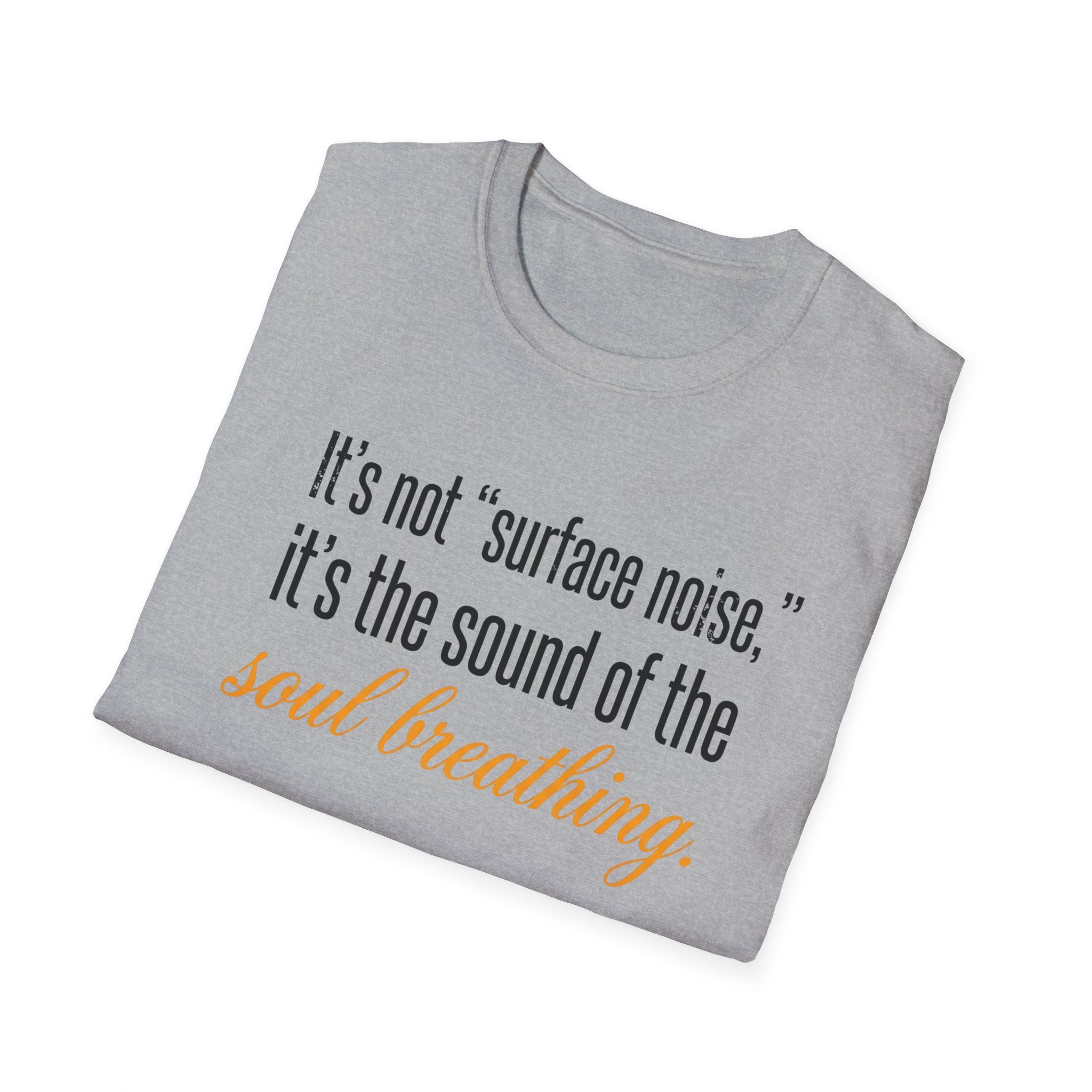 Soul Breathing T‑Shirt — "It’s not ‘surface noise,’ it’s the sound of the soul breathing"