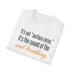 Soul Breathing T‑Shirt — "It’s not ‘surface noise,’ it’s the sound of the soul breathing"