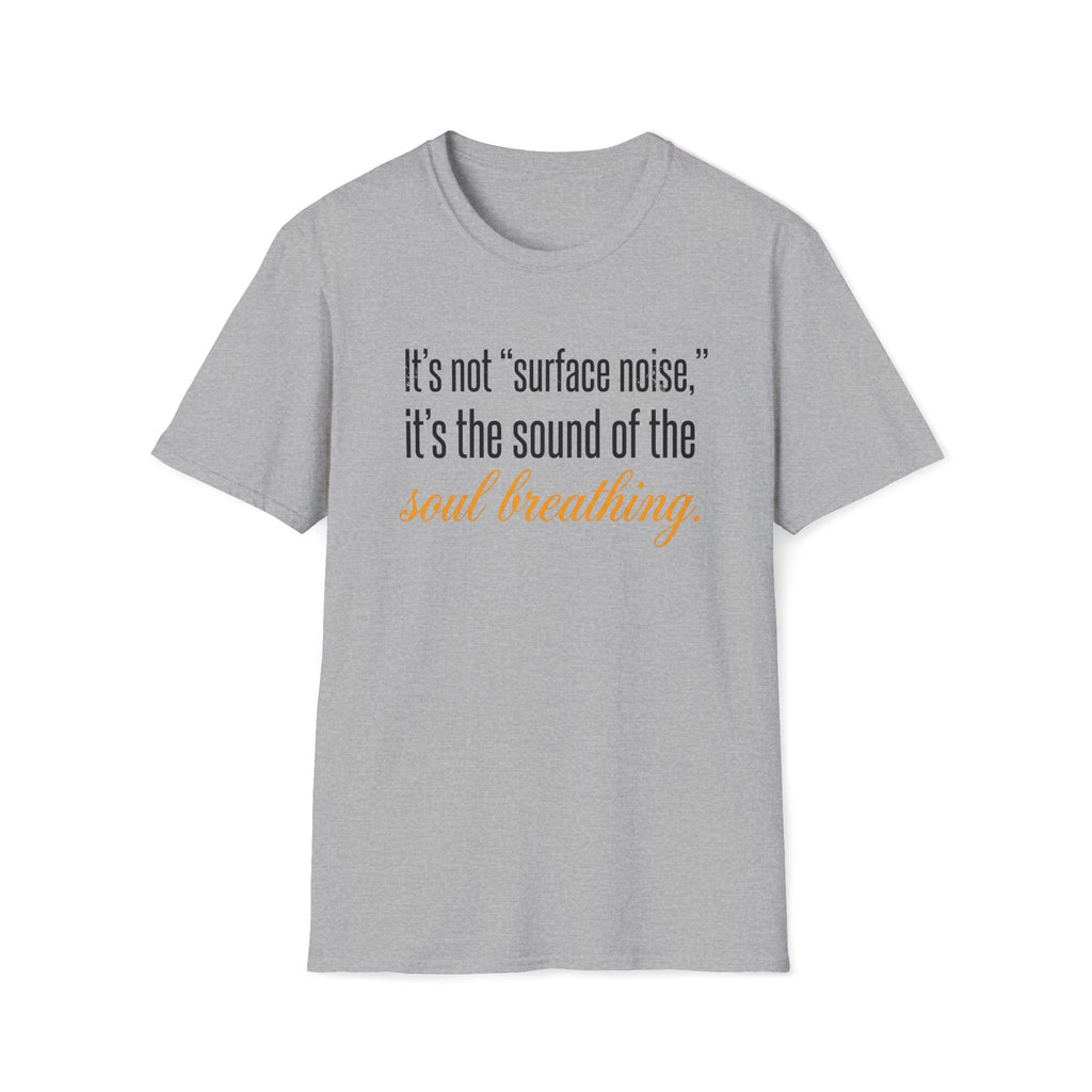 Soul Breathing T‑Shirt — "It’s not ‘surface noise,’ it’s the sound of the soul breathing"