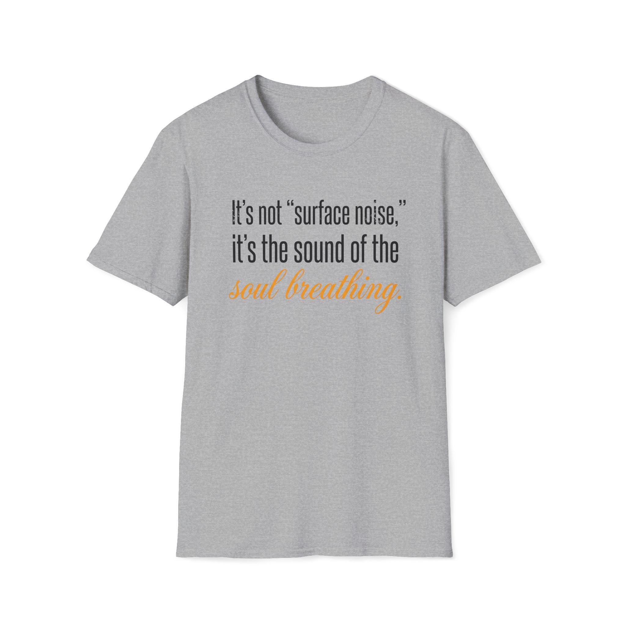 Soul Breathing T‑Shirt — "It’s not ‘surface noise,’ it’s the sound of the soul breathing"