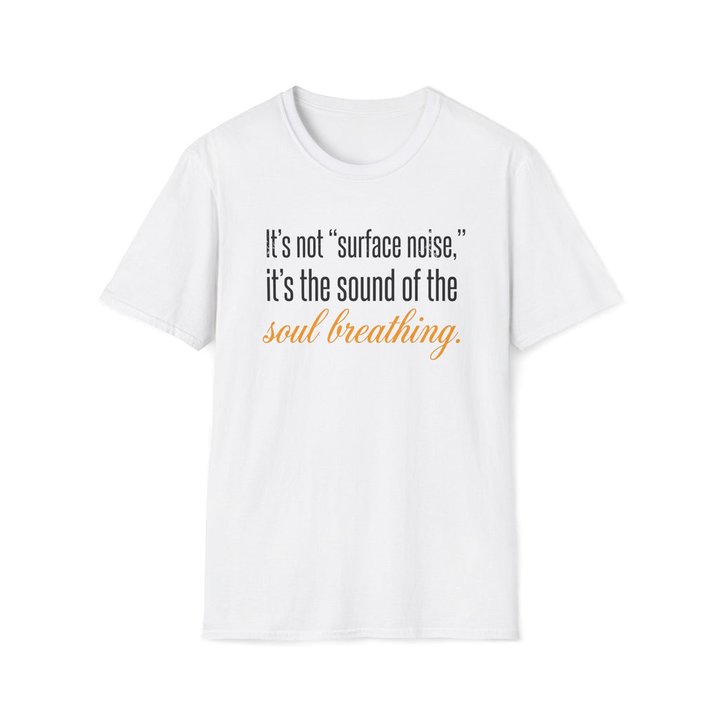 Soul Breathing T‑Shirt — "It’s not ‘surface noise,’ it’s the sound of the soul breathing"