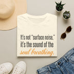 Soul Breathing T‑Shirt — "It’s not ‘surface noise,’ it’s the sound of the soul breathing"