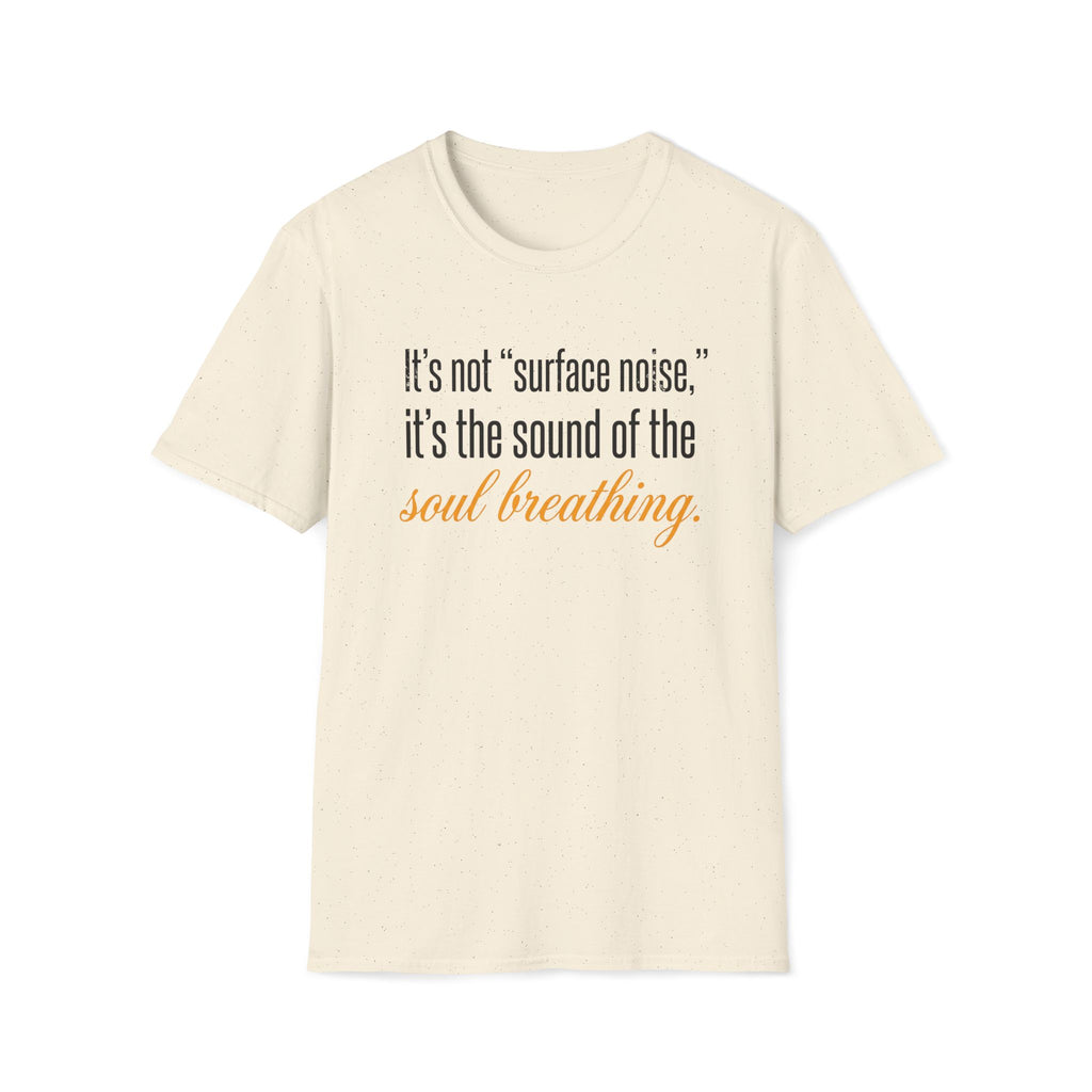 Soul Breathing T‑Shirt — "It’s not ‘surface noise,’ it’s the sound of the soul breathing"