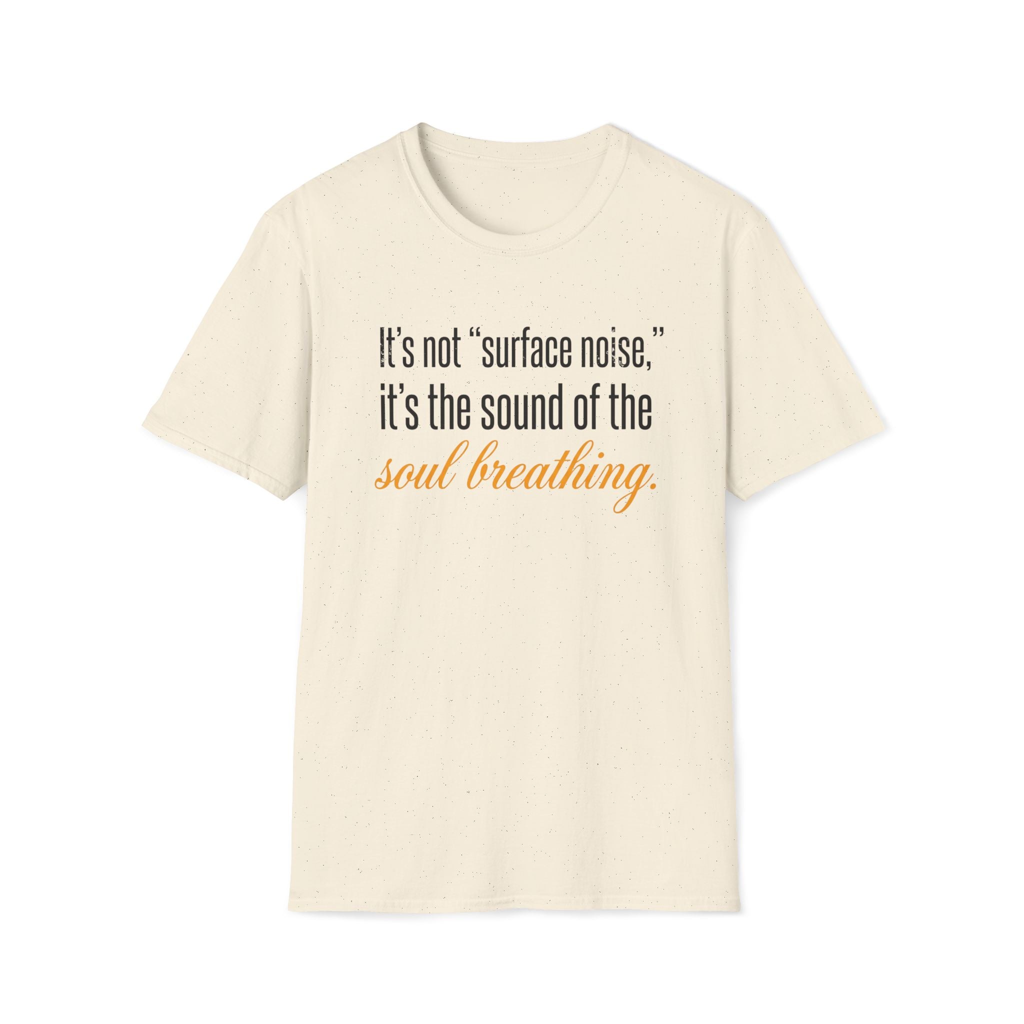 Soul Breathing T‑Shirt — "It’s not ‘surface noise,’ it’s the sound of the soul breathing"