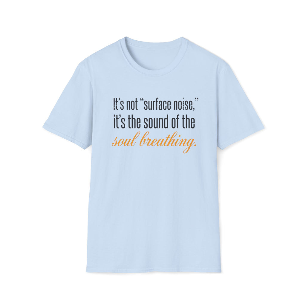 Soul Breathing T‑Shirt — "It’s not ‘surface noise,’ it’s the sound of the soul breathing"