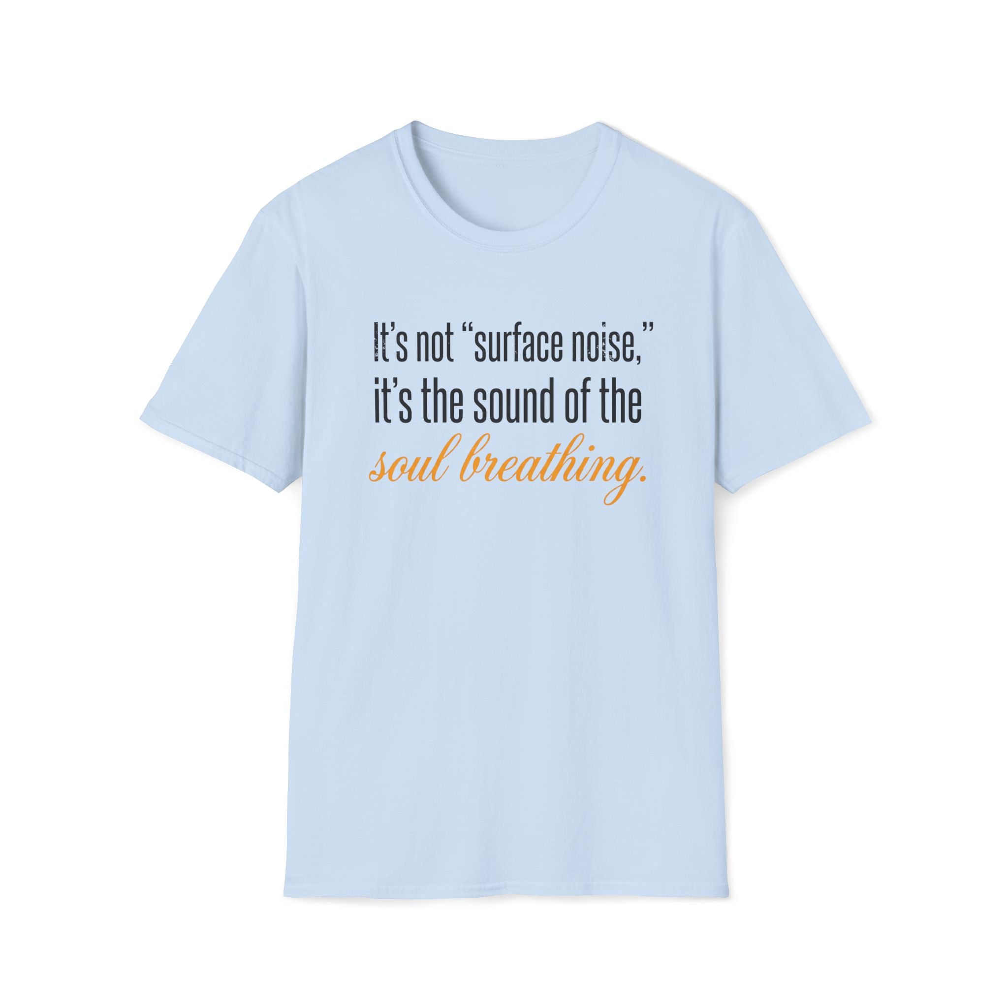 Soul Breathing T‑Shirt — "It’s not ‘surface noise,’ it’s the sound of the soul breathing"